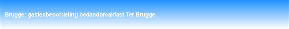    Brugge: gastenbeoordeling bedandbreakfast Ter Brugge
